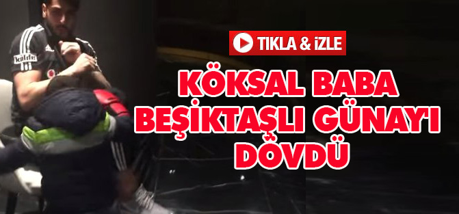 Köksal Baba, Beşiktaşlı Günay'ı Dövdü