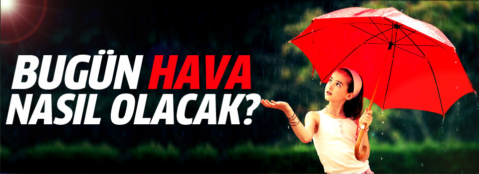 Bugün hava nasıl olacak?