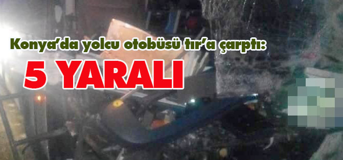 Konya'da yolcu otobüsü tır’a çarptı