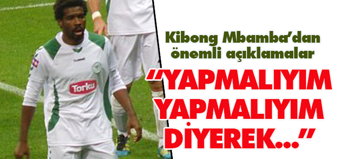 Yükselen yıldızı Kibong Mbamba'dan önemli açıklamalar