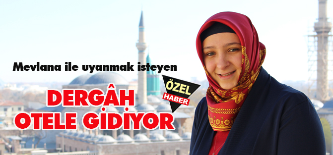 Mevlana ile uyanmak isteyen  DERGÂH OTELE GİDİYOR