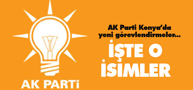 AK Parti Konya’da yeni görevlendirmeler...
