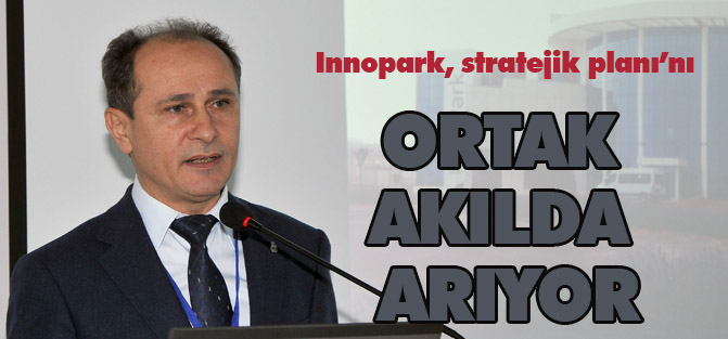 Innopark, stratejik planı’nı ortak akılda arıyor
