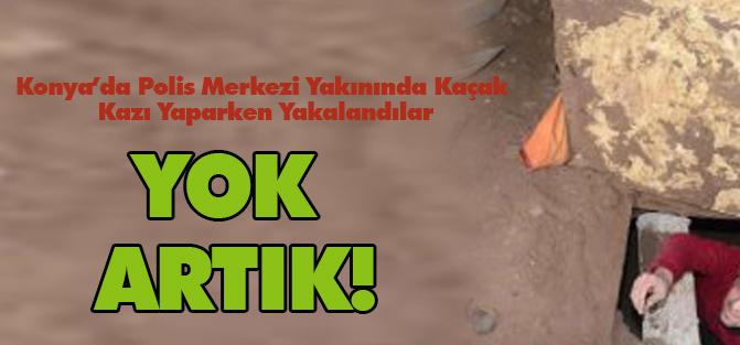 Polis Merkezi Yakınında Kaçak Kazı Yaparken Yakalandılar