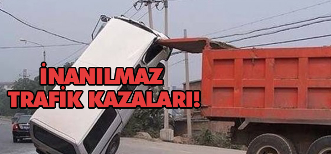 İnanılmaz trafik kazaları!