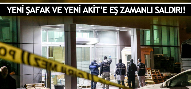 Yeni Şafak ve Yeni Akit gazetelerine eş zamanlı saldırı