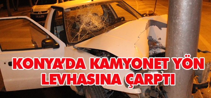 Konya'da kamyonet yön levhasına çarptı