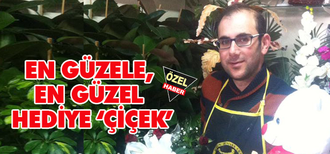 En güzele, en güzel hediye ‘ÇİÇEK’