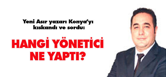 Yeni Asır yazarı Konya'yı kıskandı!