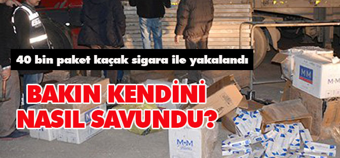 40 bin paket kaçak sigara ile yakalandı: Kendini böyle savundu
