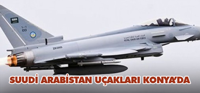 Suudi Arabistan uçakları Konya’da
