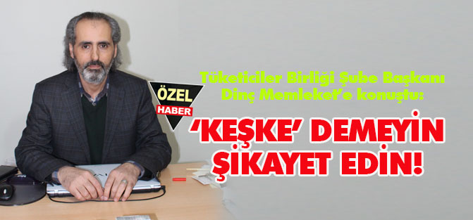 'Keşke' demeyin: Şikayet edin!