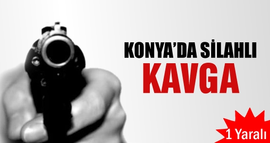 Konya'da silahlı kavga