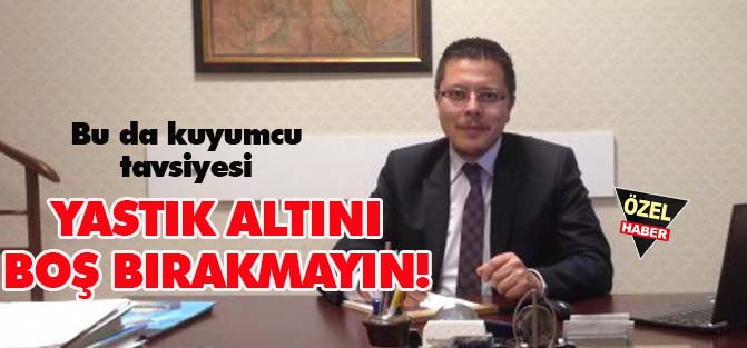 Yastık altını boş bırakmayın