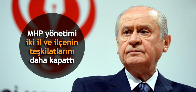 MHP yönetimi iki il ve ilçe teşkilatlarını daha kapattı