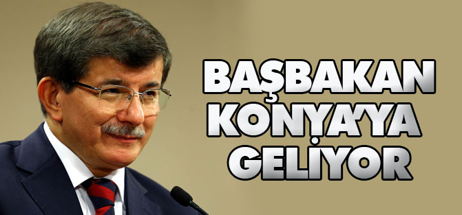 Başbakan Ahmet Davutoğlu, bugün Konya’ya gelecek
