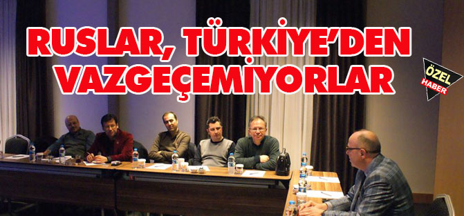 Ruslar, Türkiye’den vazgeçemiyorlar