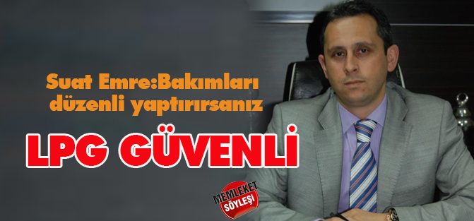 Bakımları düzenli yaptırırsanız, LPG GÜVENLİ