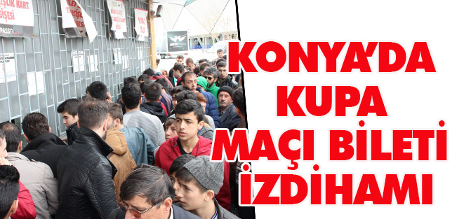 Konya’da kupa maçı bileti izdihamı