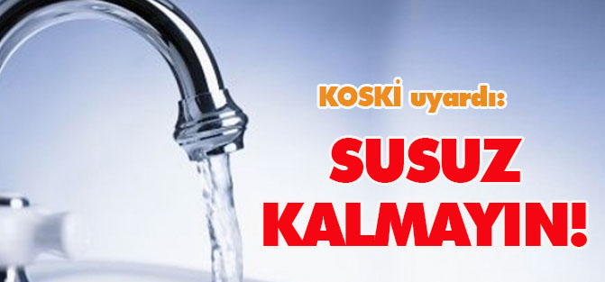 KOSKİ uyardı: “susuz kalmayın”