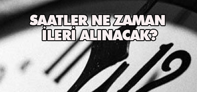 Saatler ne zaman ileri alınacak?
