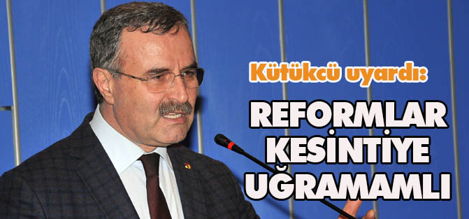 Kütükcü: "reform süreci asla kesintiye uğramamalı"