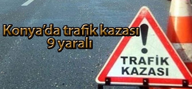 Konya'da trafik kazası: 9 yaralı