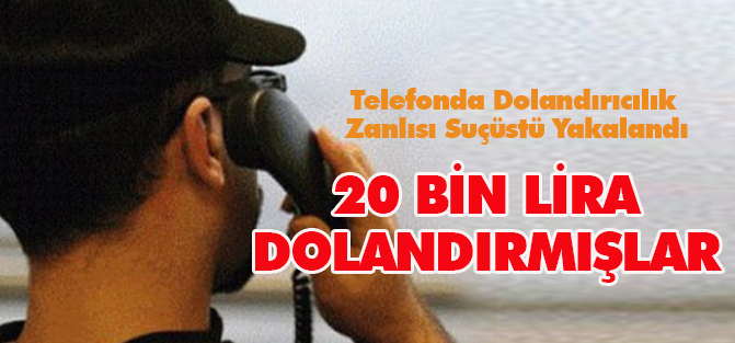 Telefonda Dolandırıcılık Zanlısı Suçüstü Yakalandı