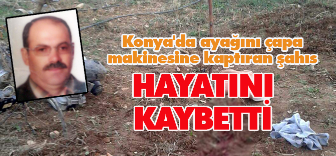 Ayağını çapa makinesine kaptıran şahıs öldü
