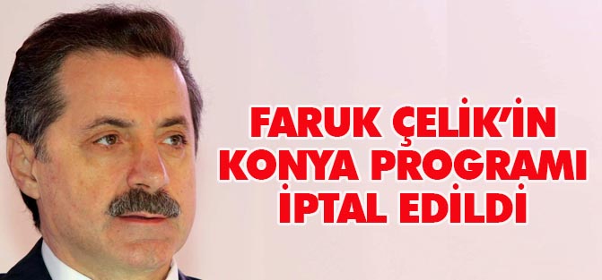 Bakan Faruk Çelik'in Konya Programı İptal Oldu