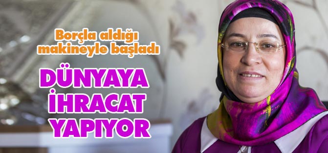 Borçla Aldığı Makineyle Başladı, Dünyaya İhracat Yapıyor