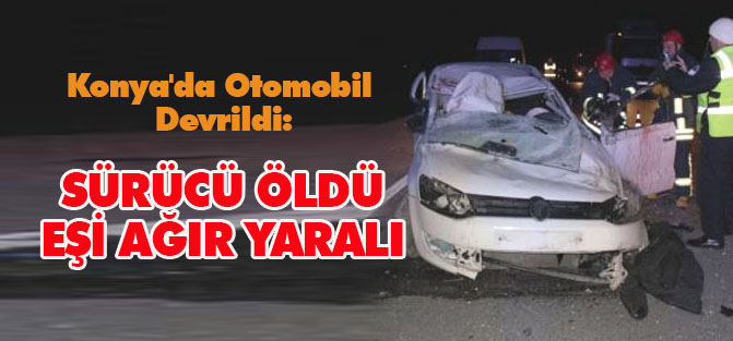 Konya'da Otomobil Devrildi: 1 Ölü, 1 Yaralı