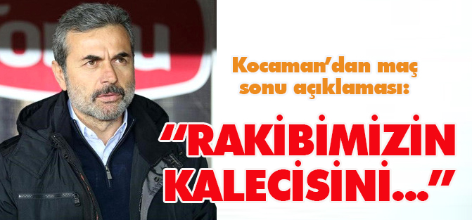 Kocaman: Rakibin kalecisini kutluyorum