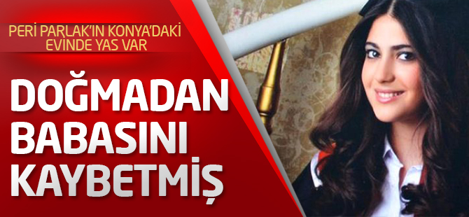 Peri Parlak'ın Konya'daki evinde yas var