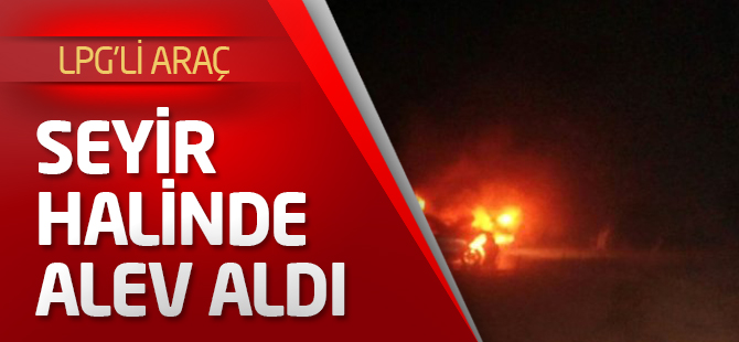 Lpg'li Araç Seyir Halinde Alev Aldı