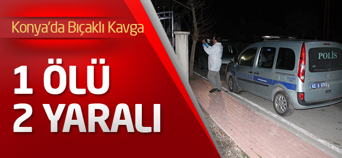 Konya'da Bıçaklı Kavga: 1 Ölü, 2 Yaralı