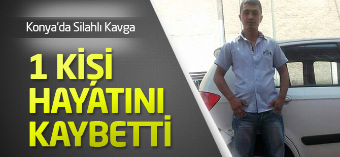 Konya'da Silahlı Kavga: 1 Ölü