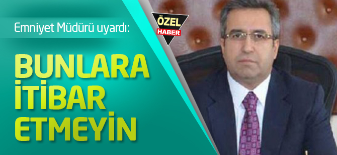 Emniyet Müdürü Demir uyardı; İnanmayın