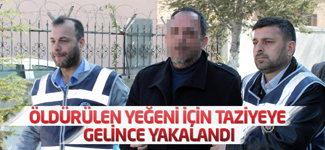 Öldürülen yeğeni için taziyeye gelince yakalandı
