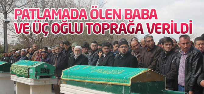 Patlamada ölen baba ve üç oğlu toprağa verildi