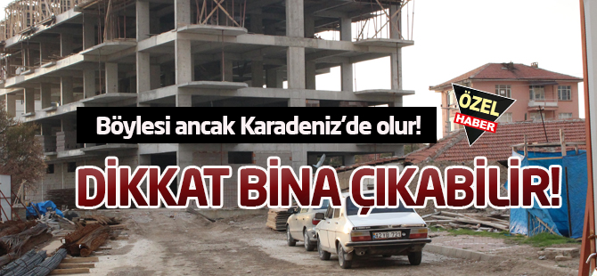 Dikkat: bina çıkabilir!