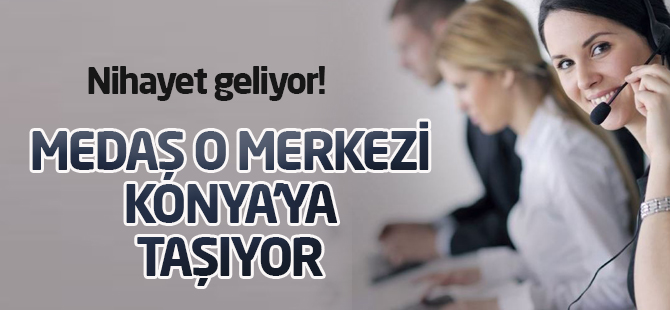 MEDAŞ çağrı merkezini Konya'ya taşıyor