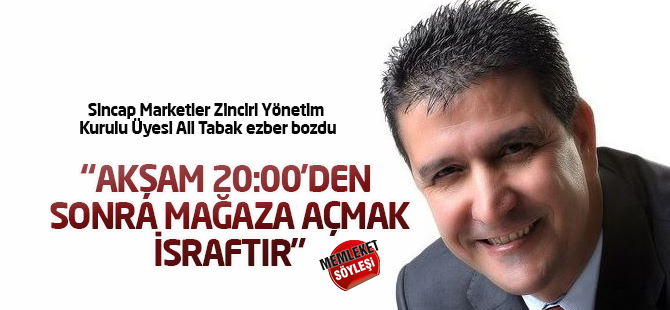 "Akşam 20:00'den sonra mağazayı açık tutmak israftır"