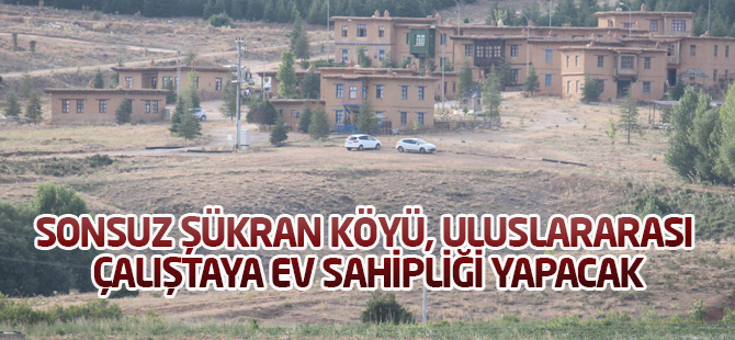 Sonsuz Şükran Köyü, uluslararası çalıştaya ev sahipliği yapacak
