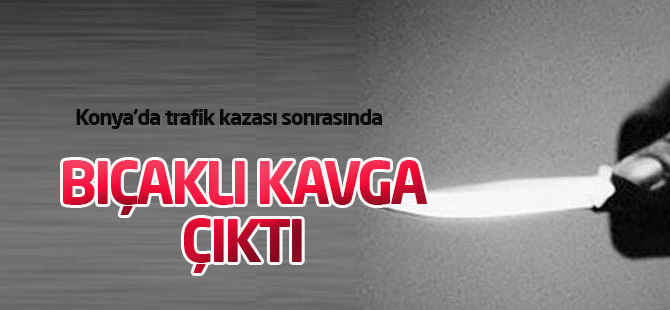 Konya'da bıçaklı kavga
