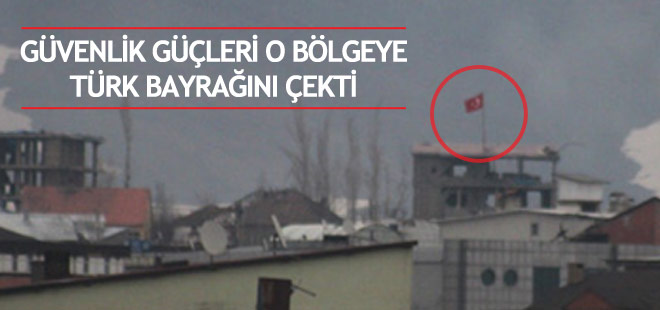Güvenlik güçleri o bölgeye Türk bayrağı dikti
