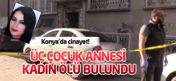 Konya'da cinayet: 3 çocuk annesi...