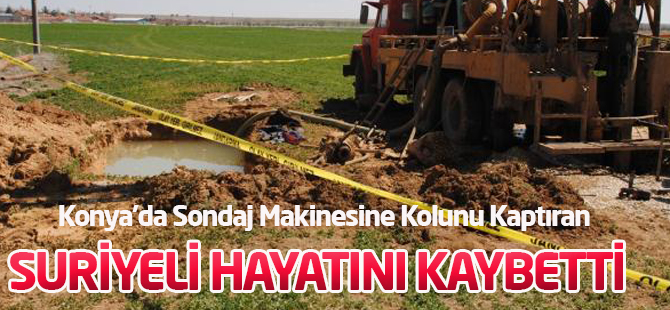 Konya'da Sondaj Makinesine Kolunu Kaptıran Suriyeli Öldü