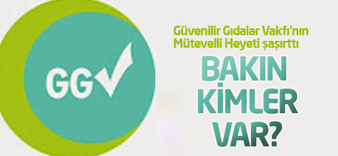 Güvenilir Gıdalar Vakfı'nda ilginç isimler...