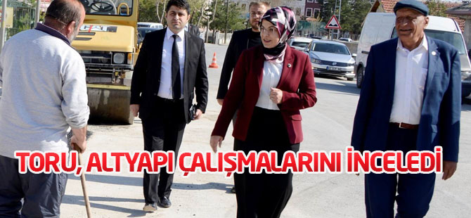 Toru, altyapı çalışmalarını inceledi